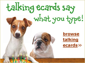 talking ecards say what you type! browse talking ecards >>