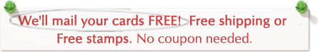 We'll mail your cards FREE! Free shipping or Free stamps. No coupon needed.