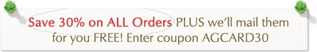 Save 30% on ALL Orders Plus we'll mail them for you free! Enter coupon AGCARD30