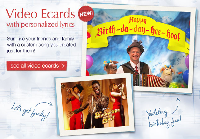New! Video Ecards with Personalized Lyrics - Surprise your friends and family with a custom song you created just for them!