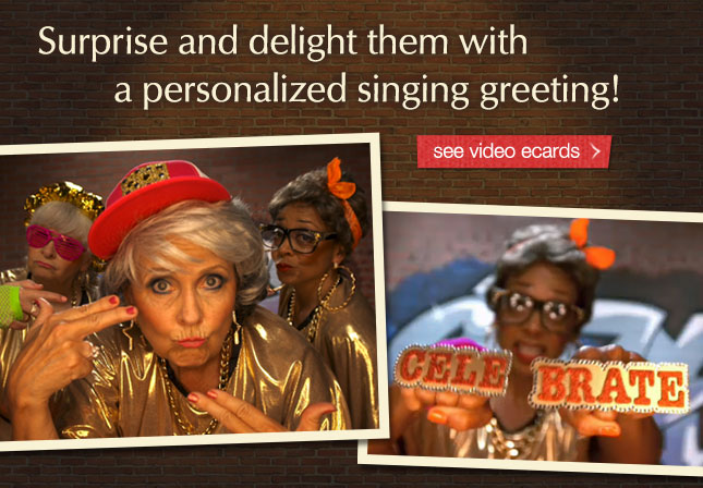 Surprise and delight them with a personalized singing greeting! See video ecards