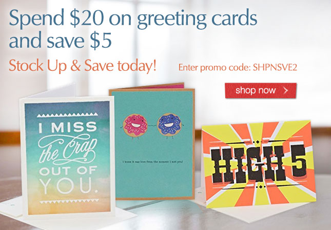 Spend 20 on greeting cards and save 5. Stock Up and Save today! Enter promo code: SHPNSVE2 - Shop now