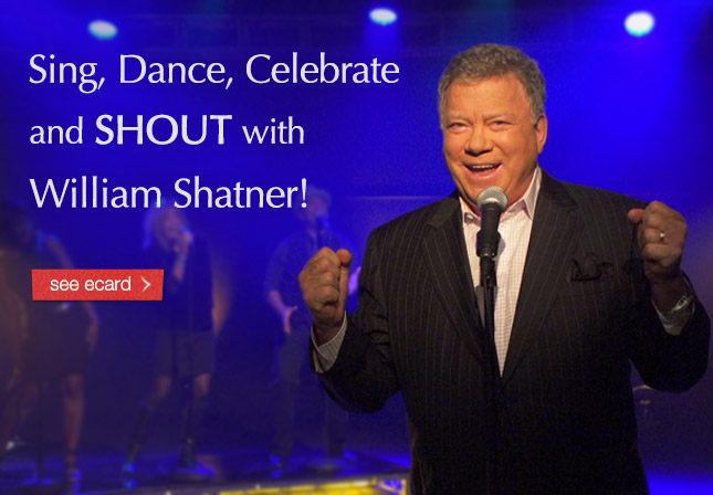 Sing, Dance, Celebrate and SHOUT with William Shatner! See ecard