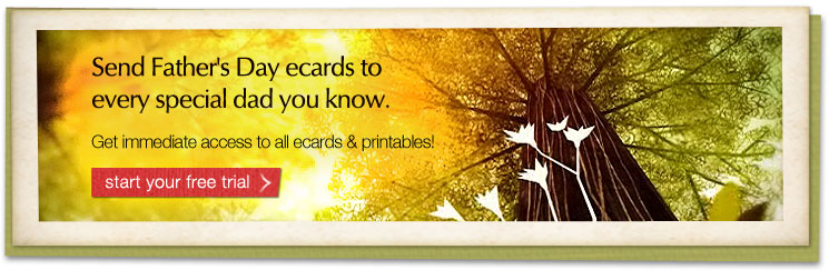 Send Father's Day ecards to every special dad you know. Get immediate access to all ecards & printables! Start your free trial