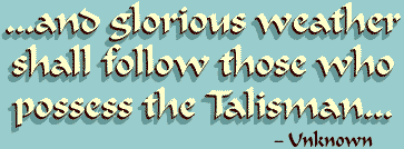 ...and glorious weather shall follow those who possess the Talisman...