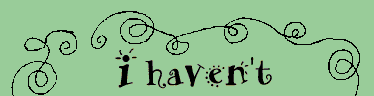I haven't