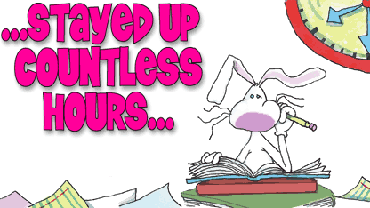 ...STAYED UP COUNTLESS HOURS...