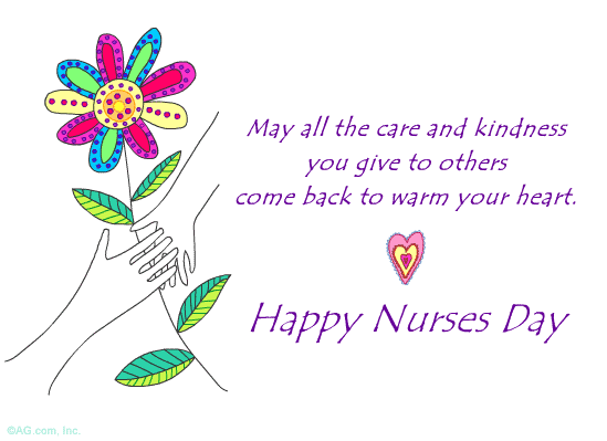 May all the care and kindness you give to others come back to warm your heart...     Happy Nurses Day