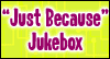 Just Because Jukebox