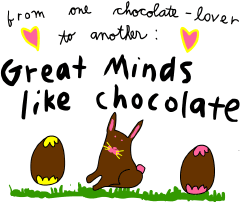 Great Minds like chocolate