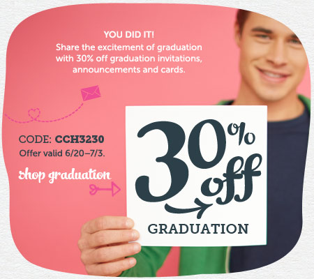 30% off graduation.  You did it!  Share the excitement of graduation with 30% off graduation invitations, announcements, and cards.  Code: CCH3230.  Offer valid 6/20 - 7/3.