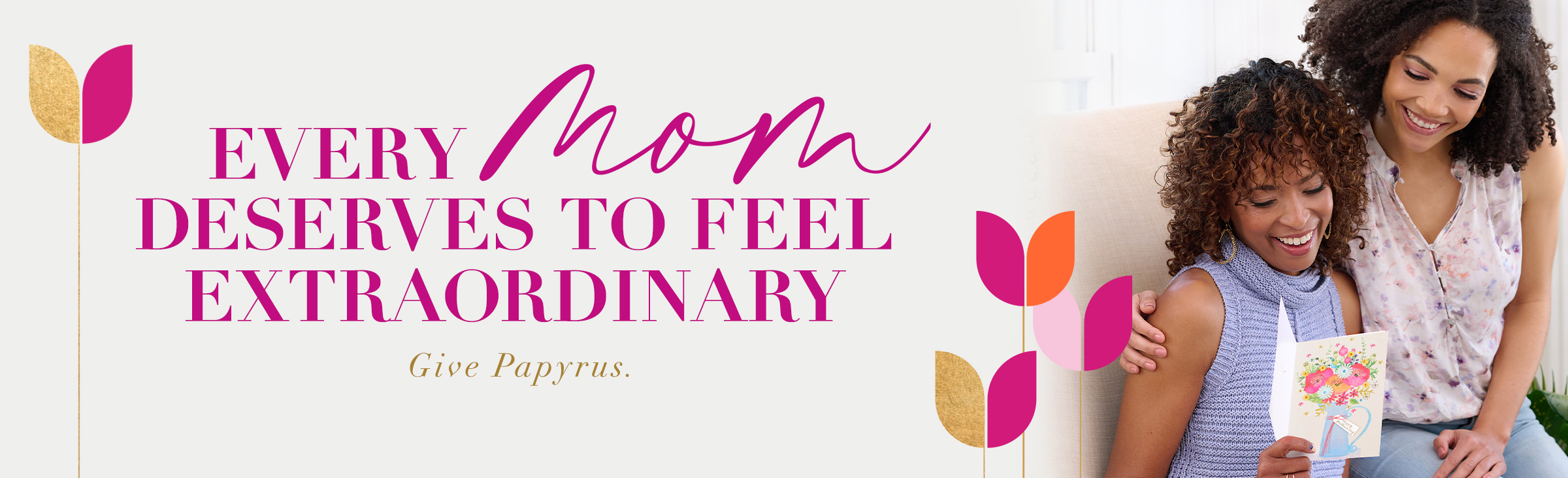 Every mom deserves to feel extraordinary Give Papyrus.