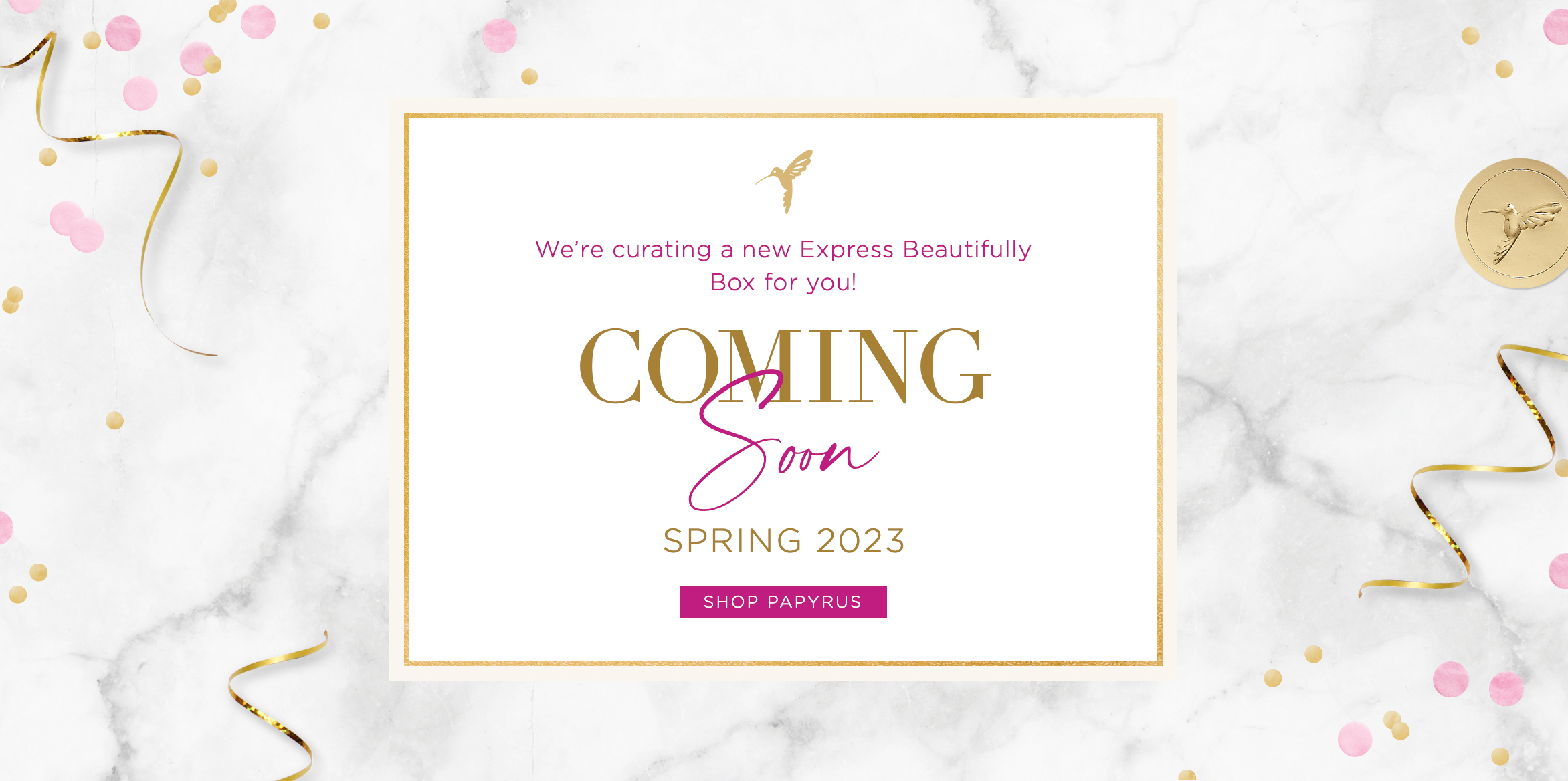 We're curating a new Express Beautifully Box for you! Coming soon Spring 2023.
